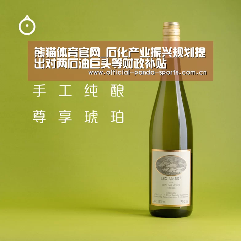 熊猫体育官网_石化产业振兴规划提出对两石油巨头等财政补贴(图1) 熊猫体育官网