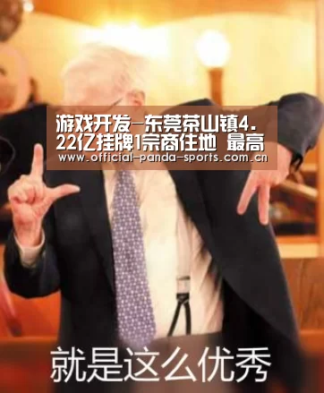 游戏开发-东莞茶山镇4.22亿挂牌1宗商住地 最高限价7.17亿(图3) 游戏api